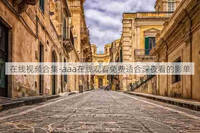 在线视频合集-aaa在线观看免费适合深夜看的影单