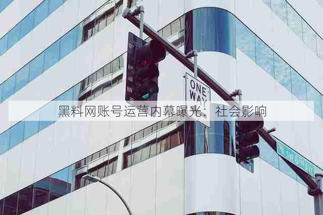 黑料网账号运营内幕曝光:社会影响