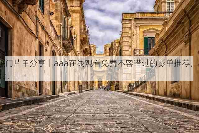 热门片单分享|aaa在线观看免费不容错过的影单推荐,aaal
