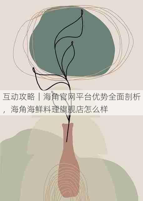 互动攻略|海角官网平台优势全面剖析,海角海鲜料理旗舰店怎么样