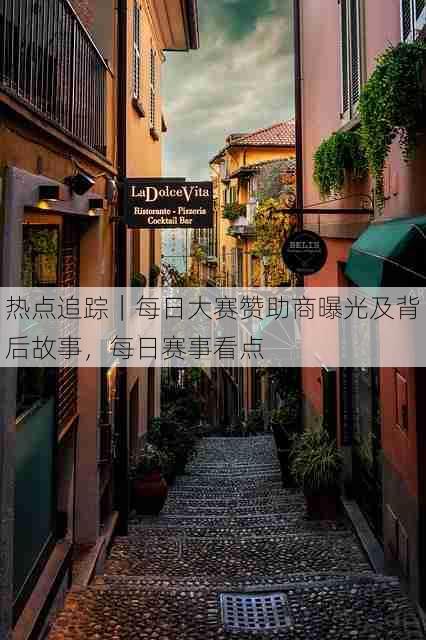 热点追踪｜每日大赛赞助商曝光及背后故事，每日赛事看点