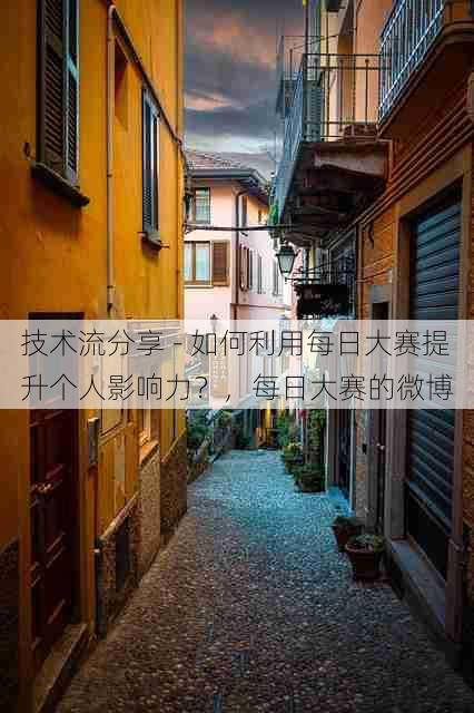 技术流分享 - 如何利用每日大赛提升个人影响力？，每日大赛的微博