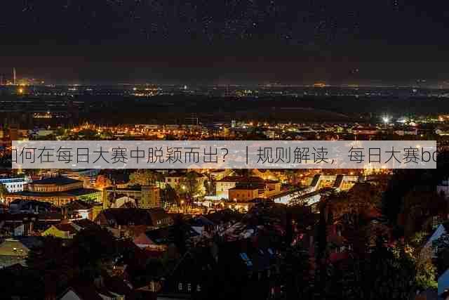 如何在每日大赛中脱颖而出？｜规则解读，每日大赛bot