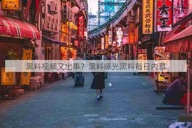 黑料视频又出事?黑料曝光黑料每日内幕