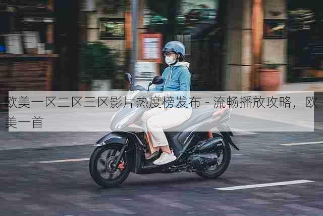 欧美一区二区三区影片热度榜发布 - 流畅播放攻略,欧美一首